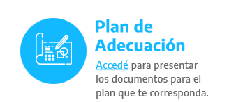 Plan de Adecuación - Accedé para presentar los documentos para el plan que te corresponda.